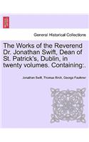 The Works of the Reverend Dr. Jonathan Swift, Dean of St. Patrick's, Dublin, in Twenty Volumes. Containing: .(English)