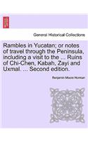 Rambles in Yucatan; Or Notes of Travel Through the Peninsula, Including a Visit to the ... Ruins of Chi-Chen, Kabah, Zayi and Uxmal. ... Second Edition.