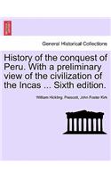 History of the Conquest of Peru. with a Preliminary View of the Civilization of the Incas ... Sixth Edition.