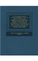 An Ecclesiastical History, Antient and Modern, from the Birth of Christ to the Begginning of the Eighteenth Century: In Which the Rise, Progress, and: (English)