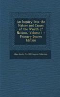 An Inquiry Into the Nature and Causes of the Wealth of Nations, Volume 1: (English)