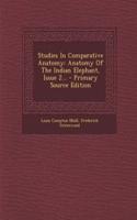 Studies in Comparative Anatomy: Anatomy of the Indian Elephant, Issue 2...