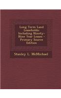 Long Term Land Leaseholds: Including Ninety-Nine Year Leases - Primary Source Edition