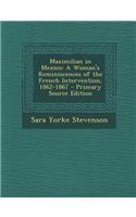 Maximilian in Mexico: A Woman's Reminiscences of the French Intervention, 1862-1867