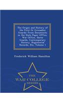 The Origin and History of the First or Grenadier Guards: From Documents in the State Paper Office, War Office, Horse Guards, Contemporary History, Regimental Records, Etc, Volume 1 - War College Series