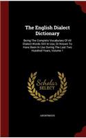 The English Dialect Dictionary: Being The Complete Vocabulary Of All Dialect Words Still In Use, Or Known To Have Been In Use During The Last Two Hundred Years, Volume 1