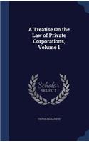 A Treatise on the Law of Private Corporations, Volume 1