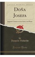 DoÃ±a Josefa: Juguete CÃ³mico En Un Acto Y En Prosa (Classic Reprint)