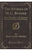 The Stories of H. C. Bunner: More "short Sixes"; The Runaway Browns; A Story of Small Stories (Classic Reprint)(English)