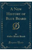 A New History of Blue Beard (Classic Reprint)