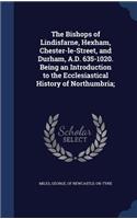 Bishops of Lindisfarne, Hexham, Chester-le-Street, and Durham, A.D. 635-1020. Being an Introduction to the Ecclesiastical History of Northumbria;