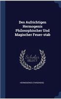 Des Aufrichtigen Hermogenis Philosophischer Und Magischer Feuer-stab