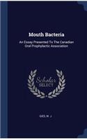 Mouth Bacteria: An Essay Presented To The Canadian Oral Prophylactic Association