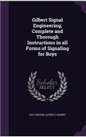 Gilbert Signal Engineering; Complete and Thorough Instructions in all Forms of Signaling for Boys