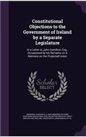 Constitutional Objections to the Government of Ireland by a Separate Legislature