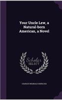 Your Uncle Lew, a Natural-born American, a Novel
