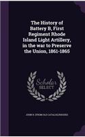 The History of Battery B, First Regiment Rhode Island Light Artillery, in the war to Preserve the Union, 1861-1865