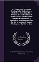 A Presentation of Causes Tending to fix the Position of the Future Great City of the World in the Central Plain of North America, Showing That the Centre of the World's Commerce, now Represeted by the City of London, is Moving Westward to the City