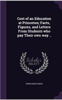 Cost of an Education at Princeton; Facts, Figures, and Letters From Students who pay Their own way ..