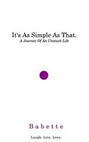 It's As Simple As That.: A Journey Of An Unstuck Life