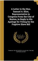 A Letter to the Hon. Samuel A. Eliot, Representative in Congress from the City of Boston, in Reply to His Apology for Voting for the Fugitive Slave Bill