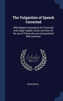 THE VULGARITIES OF SPEECH CORRECTED: WIT