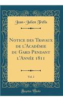 Notice Des Travaux de l'Académie Du Gard Pendant l'Année 1811, Vol. 2 (Classic Reprint)