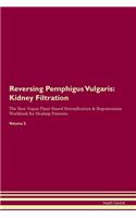 Reversing Pemphigus Vulgaris: Kidney Filtration The Raw Vegan Plant-Based Detoxification & Regeneration Workbook for Healing Patients.Volume 5