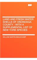 Land and Fresh Water Shells of Onondaga County: With a Supplemental List of New York Species