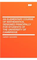 An Elementary Course of Mathematics, Designed Principally for Students of the University of Cambridge