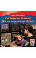 What Happens at a TV Station? / ¿Qué Pasa En Una Emisora de Televisión?: (Where People Work / ¿Dónde Trabaja La Gente?)
