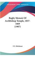 Rugby Memoir Of Archbishop Temple, 1857-1869 (1907)