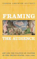 Framing the Audience: Artand ThePolitics OfCulture in the United States, 1929-1945(English)