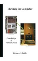 Birthing the Computer: From Relays to Vacuum Tubes