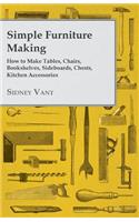Simple Furniture Making - How to Make Tables, Chairs, Bookshelves, Sideboards, Chests, Kitchen Accessories, Etc.