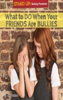 What to Do When Your Friends Are Bullies: (Stand Up: Bullying Prevention)