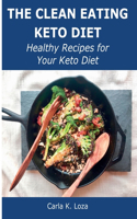 The Clean Eating Keto Diet: Healthy Recipes for Your Keto Diet