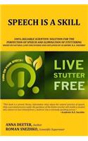 Speech Is a Skill: 100% Reliable Scientific Solution For The Perfection of Speech and Elimination Of Stuttering Based on Natural Laws Discovered and Explained By Acade