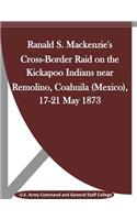 Ranald S. Mackenzie's Cross-Border Raid on the Kickapoo Indians near Remolino, Coahuila (Mexico), 17-21 May 1873