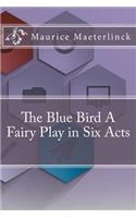 The Blue Bird A Fairy Play in Six Acts