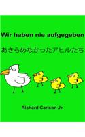 Wir haben nie aufgegeben: Ein Bilderbuch für Kinder Deutsch-Japanisch (Zweisprachige Ausgabe)