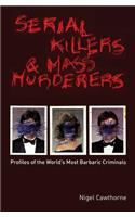 Serial Killers and Mass Murderers: Profiles of the World's Most Barbaric Criminals