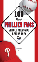 100 Things Phillies Fans Should Know & Do Before They Die