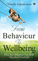 From Behaviour To Wellbeing: How Your Behaviour Can Help You Live A Good Life