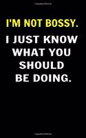 I'm Not Bossy I Just Know What You Should Be Doing. Coworkers Funny Journal