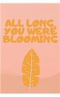 All Long, You Were Blooming: Notebook, Journal 2020