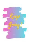 Keep Going Notebook Journal: Gratitude Daily Goal Setting Inspirational And Motivational Positive Notebook For Notes & Special Gift For Men Women And Your Loving Once