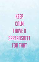 Keep Calm I Have A Spreadsheet For That