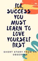 For Success You Must Learn To Love Yourself First Short Story From An Observer