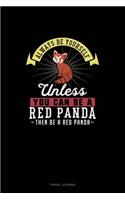 Always Be Yourself Unless You Can Be A Red Panda Then Be A Red Panda